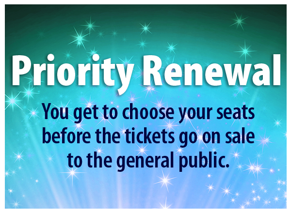 Priority Renewal. You get to choose your seats before the tickets go on sale to the general public